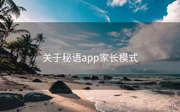 关于秘语app家长模式 关于秘语app家长模式
