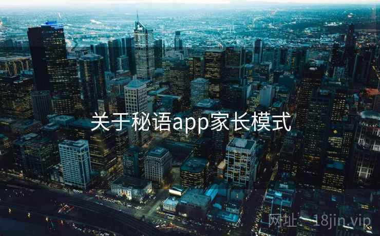 关于秘语app家长模式 关于秘语app家长模式