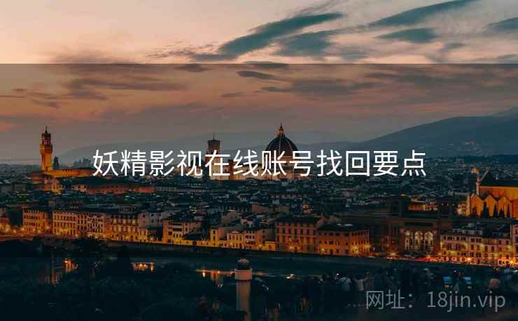 妖精影视在线账号找回要点 妖精影视在线账号找回要点